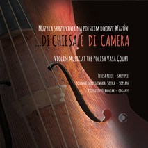 Di Chiesa e di Camera - Muzyka skrzypcowa na polskim dworze Wazów